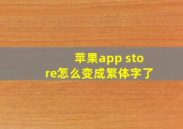 苹果app store怎么变成繁体字了